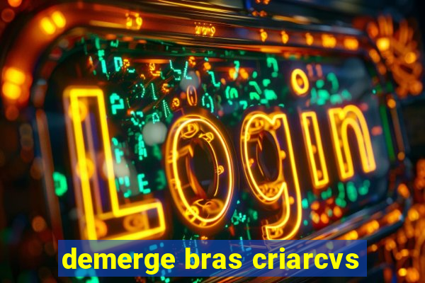 demerge bras criarcvs